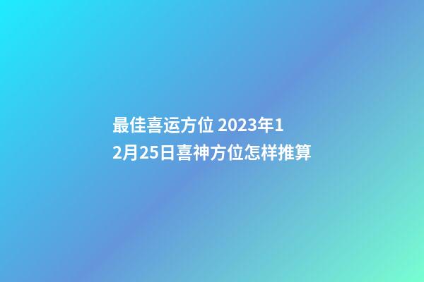 最佳喜运方位 2023年12月25日喜神方位怎样推算